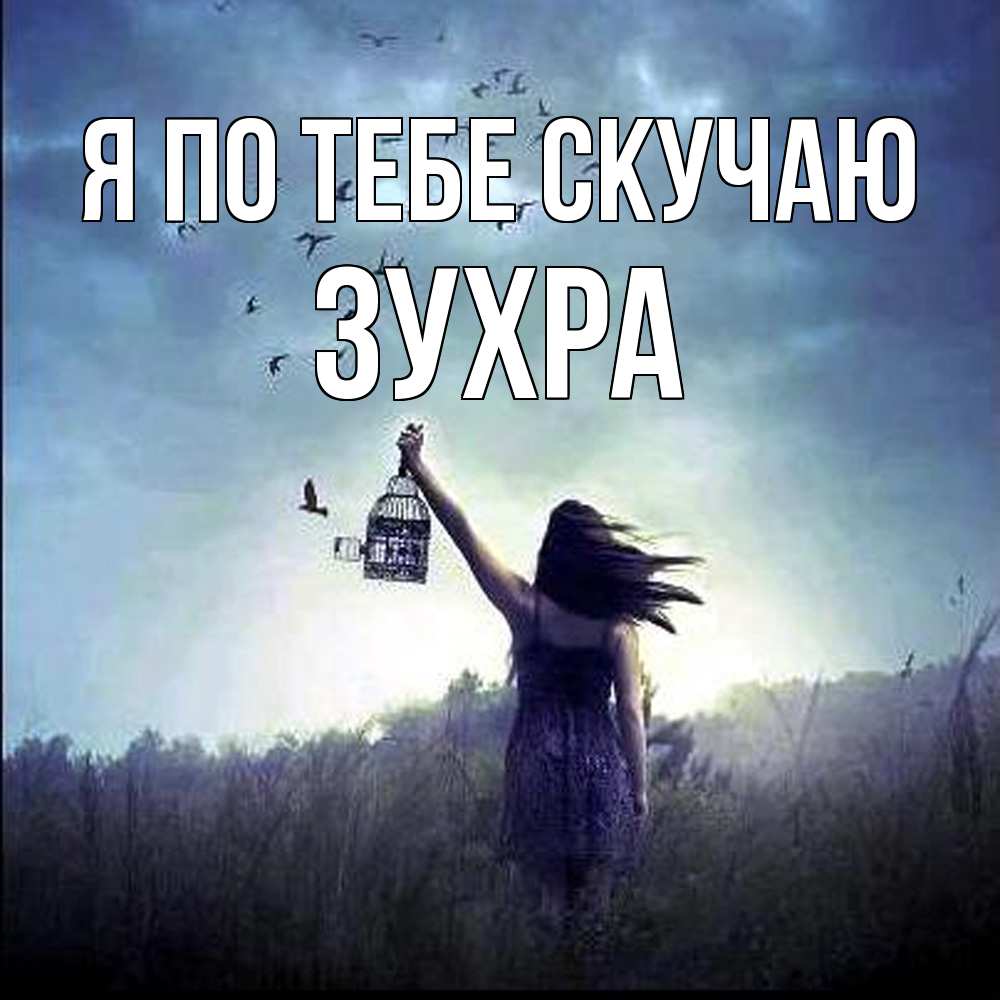 Открытка на каждый день с именем, Зухра Я по тебе скучаю приходи ко мне Прикольная открытка с пожеланием онлайн скачать бесплатно 