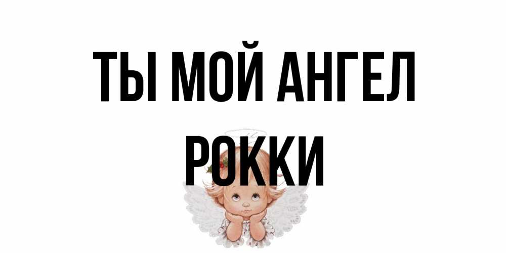 Открытка на каждый день с именем, Рокки Ты мой ангел ангел Прикольная открытка с пожеланием онлайн скачать бесплатно 