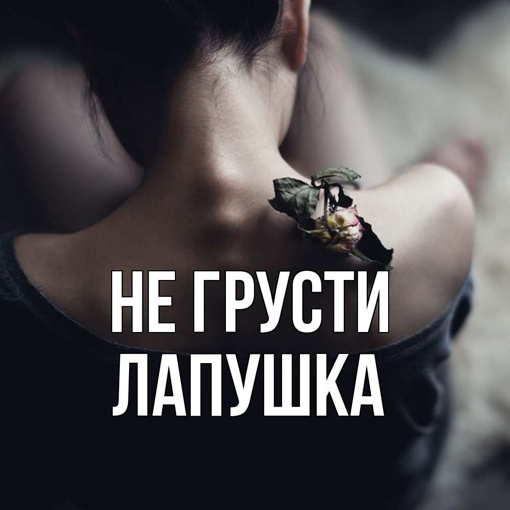 Открытка на каждый день с именем, лапушка Не грусти девушка со спины Прикольная открытка с пожеланием онлайн скачать бесплатно 