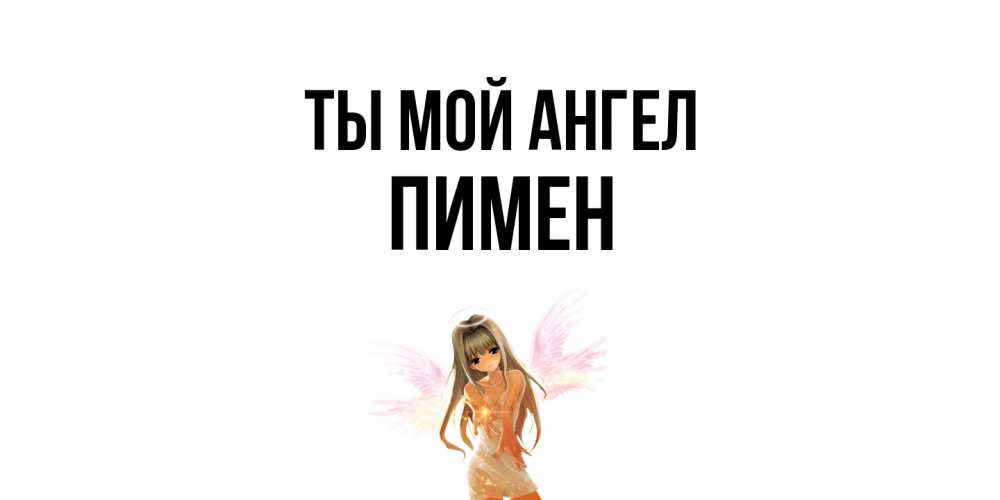 Открытка на каждый день с именем, Пимен Ты мой ангел ангел, аниме Прикольная открытка с пожеланием онлайн скачать бесплатно 