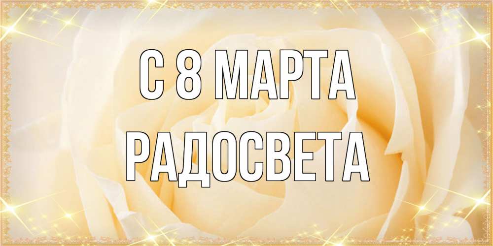 Открытка на каждый день с именем, Радосвета C 8 МАРТА с международным женским днем поздравления для женщины Прикольная открытка с пожеланием онлайн скачать бесплатно 