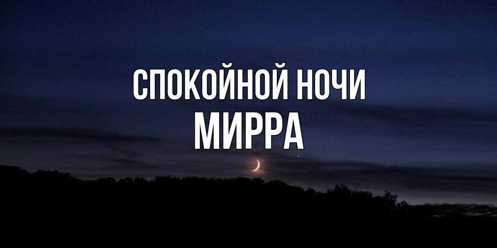 Открытка на каждый день с именем, Мирра Спокойной ночи месяц Прикольная открытка с пожеланием онлайн скачать бесплатно 