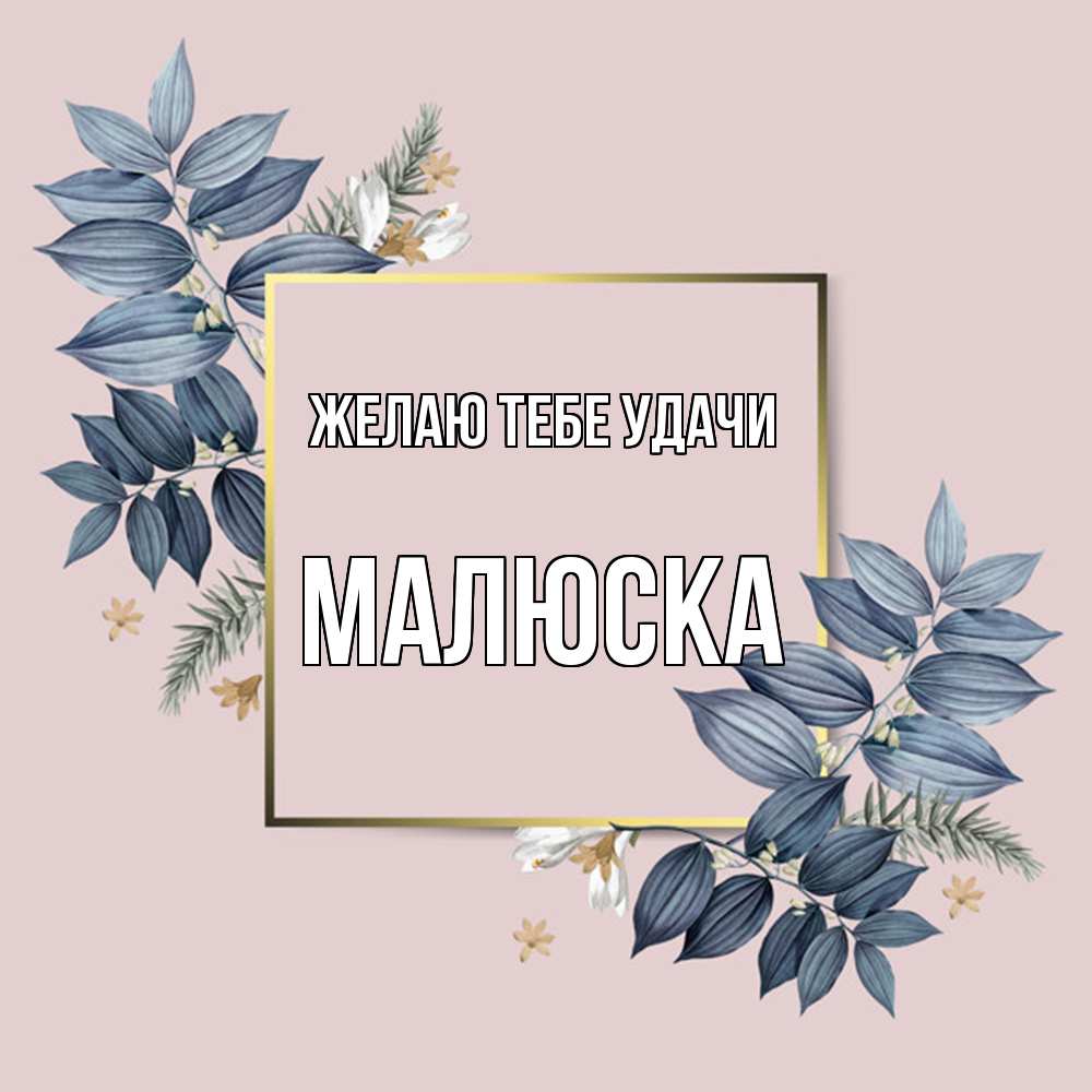 Открытка на каждый день с именем, Малюска Желаю тебе удачи листья цветов Прикольная открытка с пожеланием онлайн скачать бесплатно 