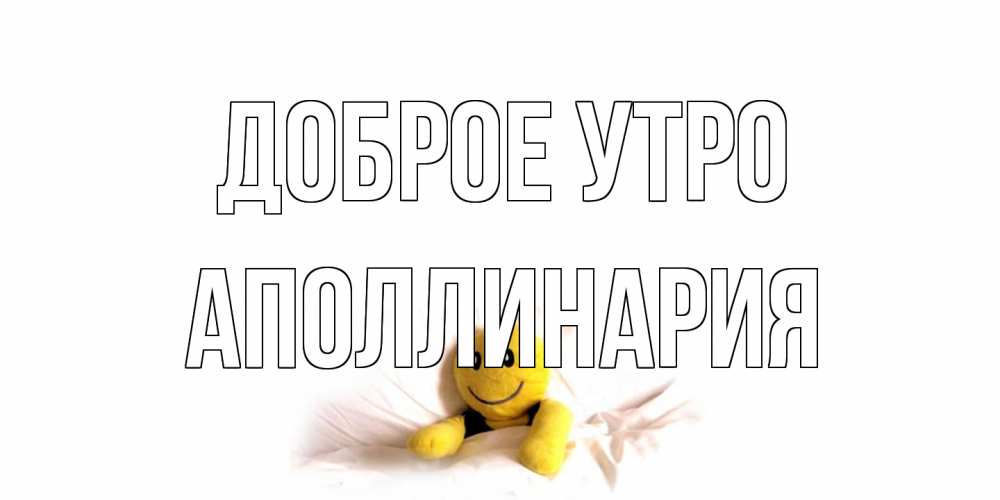 Открытка на каждый день с именем, Аполлинария Доброе утро смайл, кровать Прикольная открытка с пожеланием онлайн скачать бесплатно 