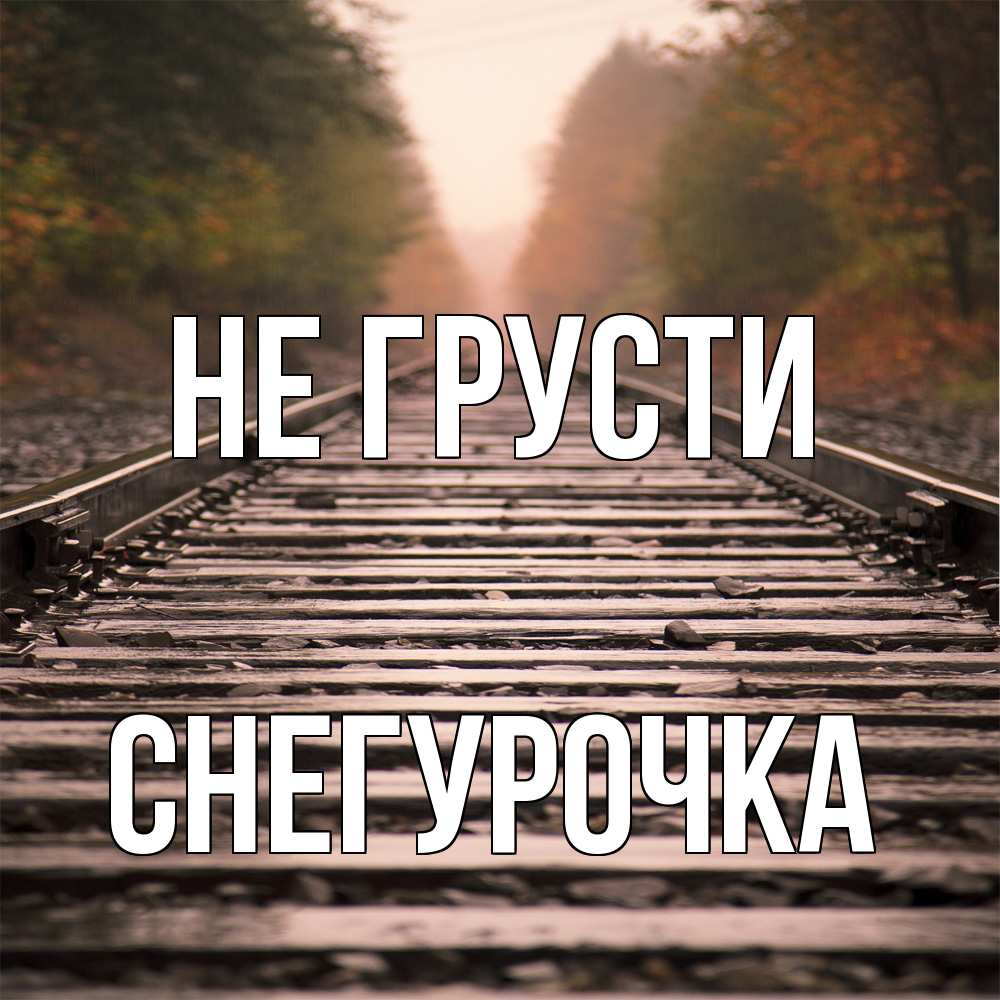 Открытка на каждый день с именем, Снегурочка Не грусти лес и железная дорога Прикольная открытка с пожеланием онлайн скачать бесплатно 