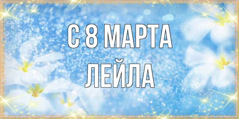 Картинка C 8 МАРТА, Лейла