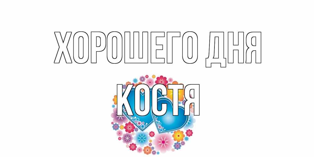 Открытка на каждый день с именем, Костя Хорошего дня пожелания отличного дня Прикольная открытка с пожеланием онлайн скачать бесплатно 
