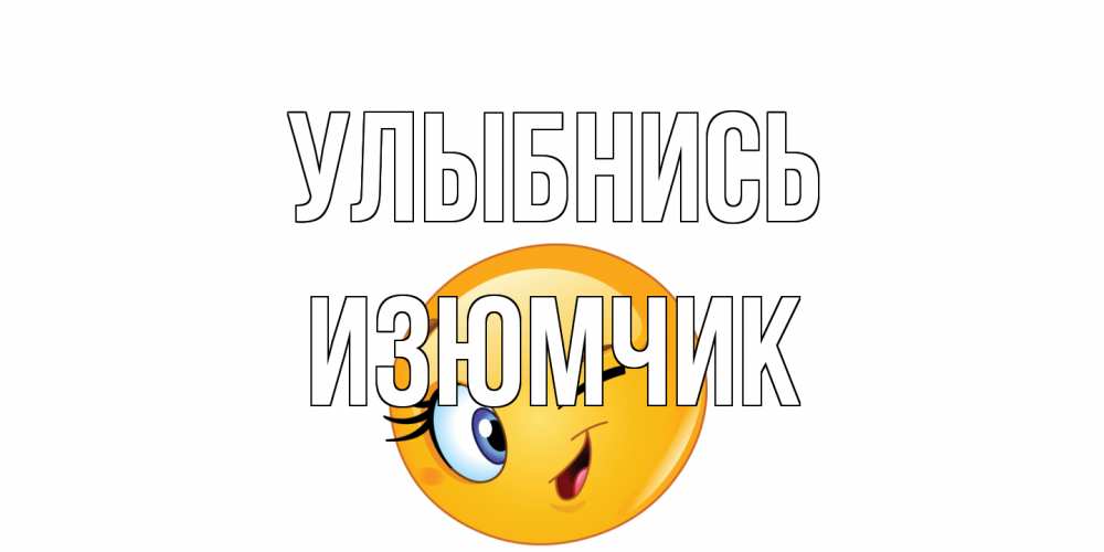 Открытка на каждый день с именем, Изюмчик Улыбнись улыбка Прикольная открытка с пожеланием онлайн скачать бесплатно 