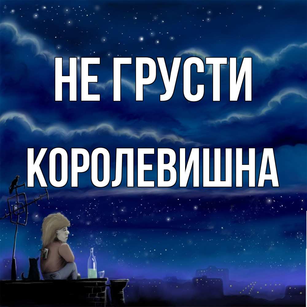 Открытка на каждый день с именем, Королевишна Не грусти город с крыши Прикольная открытка с пожеланием онлайн скачать бесплатно 