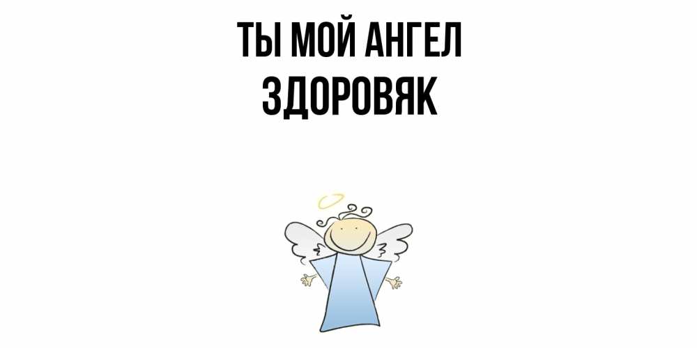 Открытка на каждый день с именем, Здоровяк Ты мой ангел ангел Прикольная открытка с пожеланием онлайн скачать бесплатно 