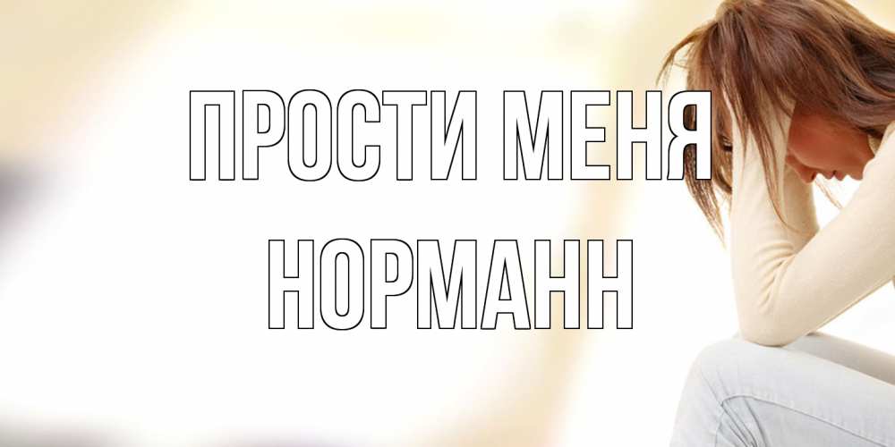 Открытка на каждый день с именем, Норманн Прости меня прости меня с девушкой Прикольная открытка с пожеланием онлайн скачать бесплатно 