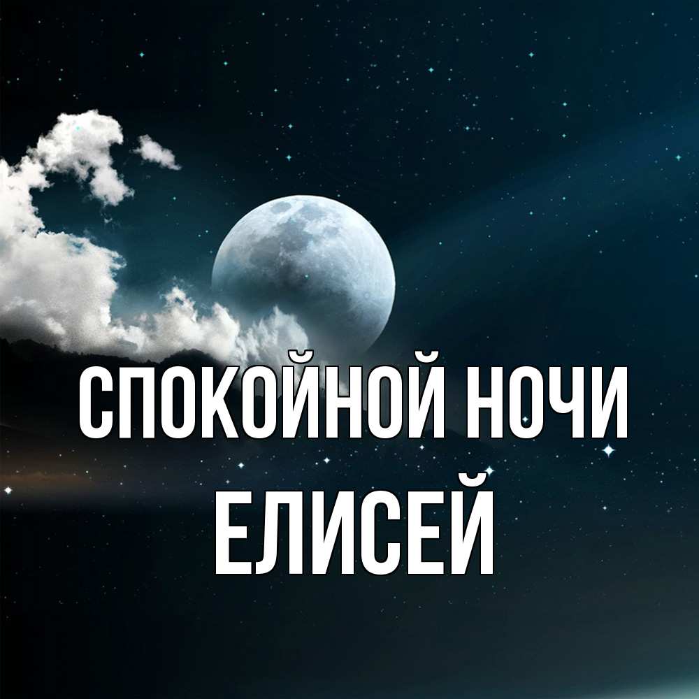 Открытка на каждый день с именем, Елисей Спокойной ночи облака в лунном свете Прикольная открытка с пожеланием онлайн скачать бесплатно 