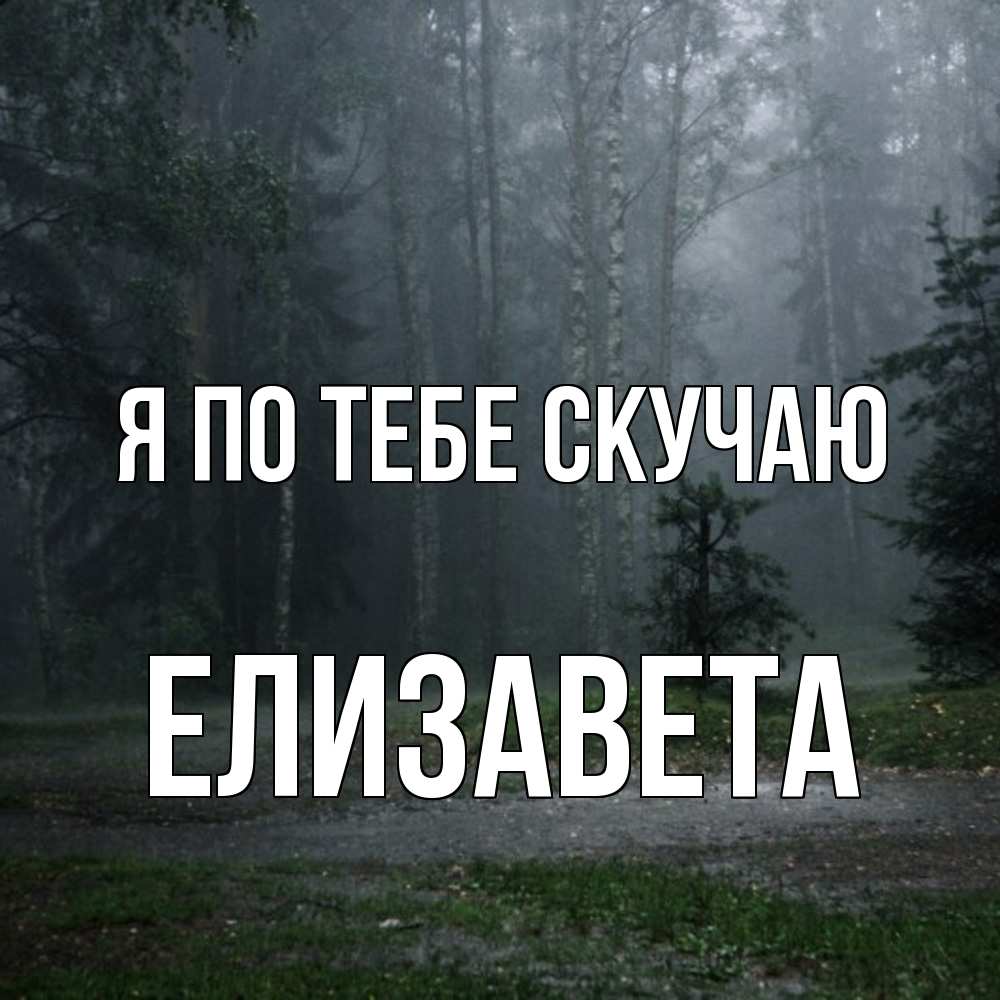 Открытка на каждый день с именем, Елизавета Я по тебе скучаю одна и плохо мне Прикольная открытка с пожеланием онлайн скачать бесплатно 