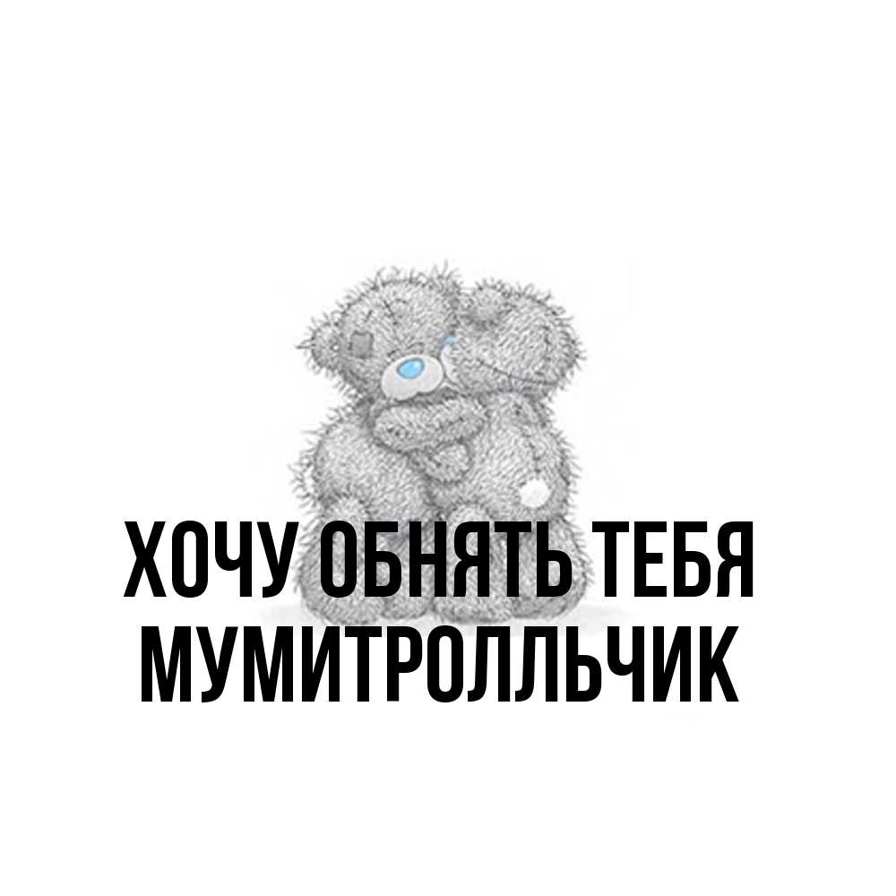 Открытка на каждый день с именем, мумитролльчик Хочу обнять тебя два теддика Прикольная открытка с пожеланием онлайн скачать бесплатно 