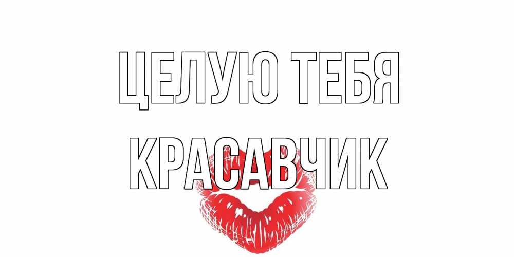 Открытка на каждый день с именем, Красавчик Целую тебя поцелуй Прикольная открытка с пожеланием онлайн скачать бесплатно 