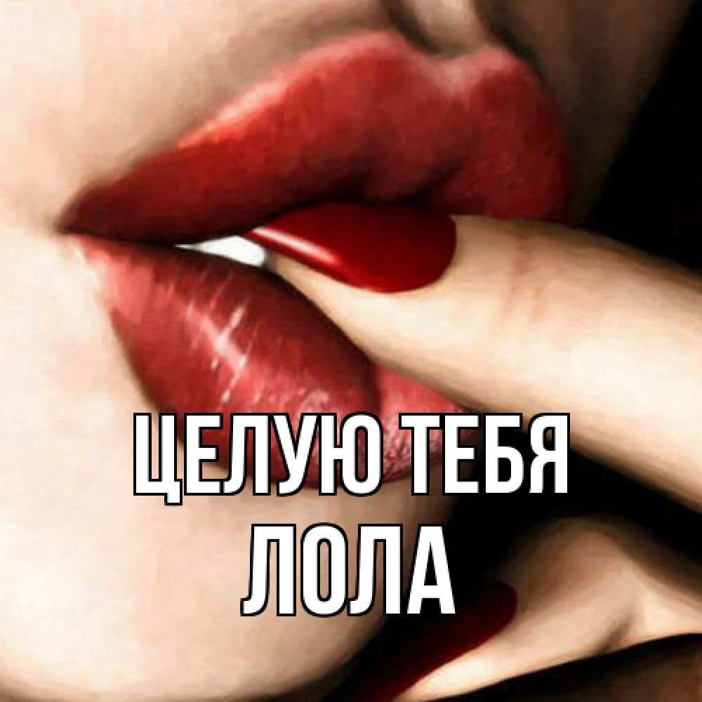 Открытка на каждый день с именем, Лола Целую тебя открытка целую тебя для парня Прикольная открытка с пожеланием онлайн скачать бесплатно 