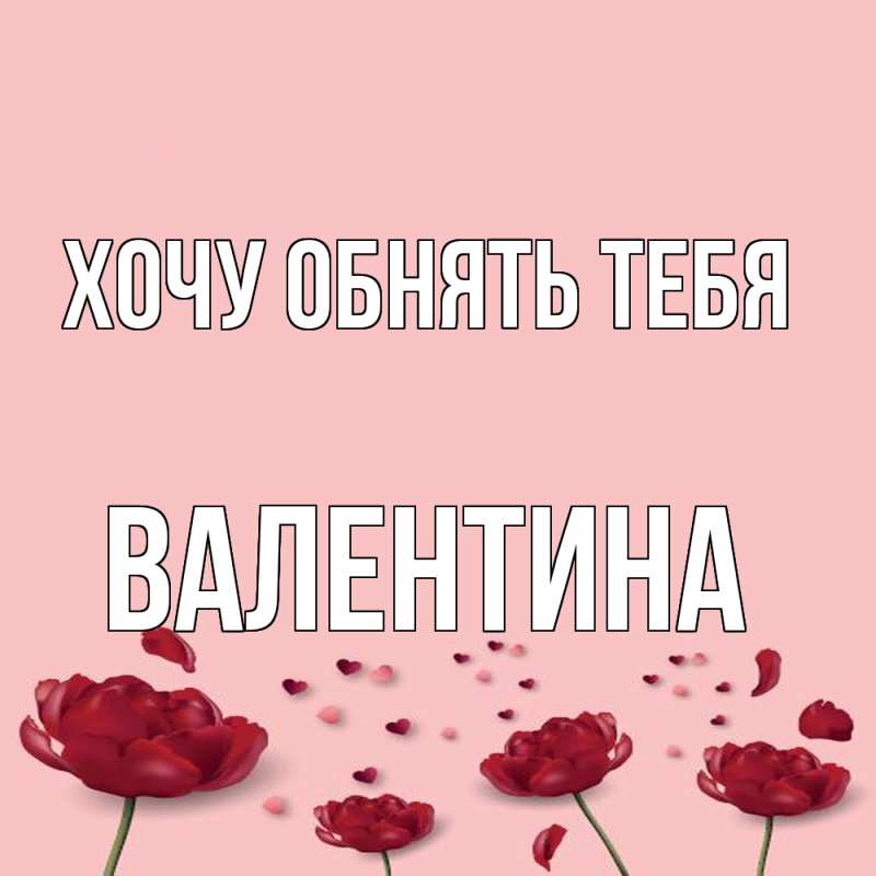 Картинка Хочу обнять тебя, Валентина