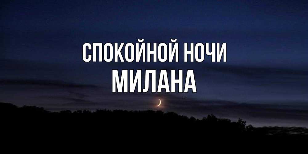 Открытка на каждый день с именем, Милана Спокойной ночи месяц Прикольная открытка с пожеланием онлайн скачать бесплатно 