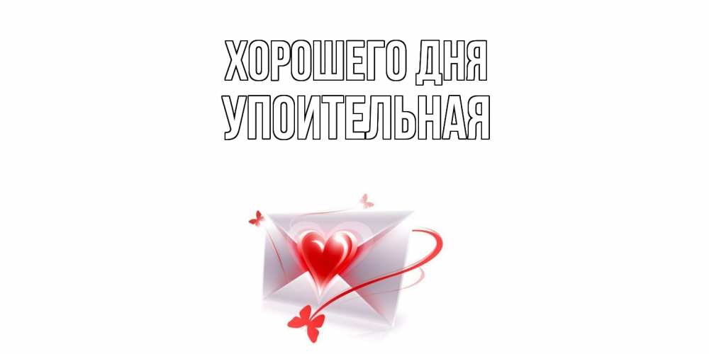 Открытка на каждый день с именем, Упоительная Хорошего дня конверт с сердечком Прикольная открытка с пожеланием онлайн скачать бесплатно 