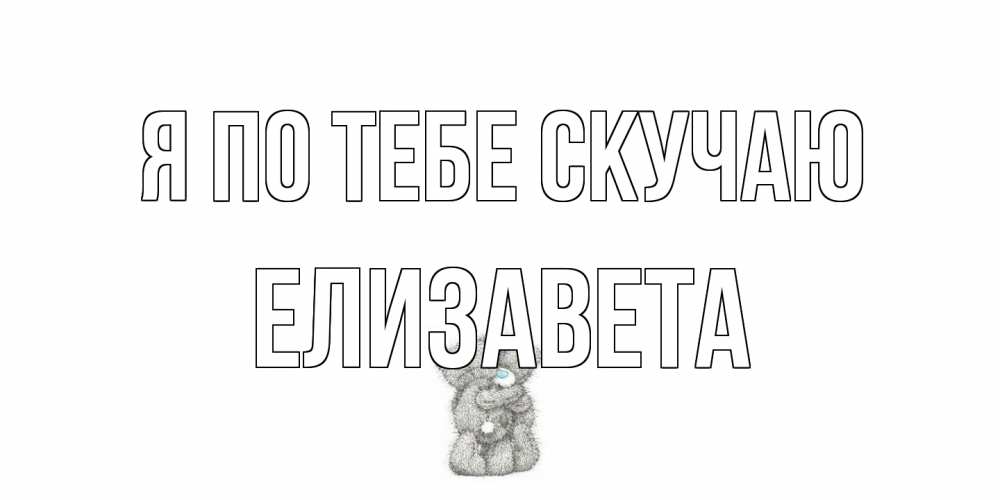 Открытка на каждый день с именем, Елизавета Я по тебе скучаю мишки Прикольная открытка с пожеланием онлайн скачать бесплатно 