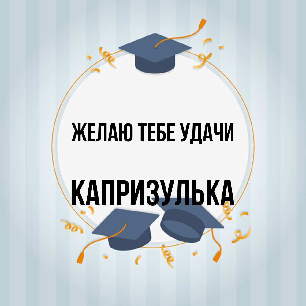 Открытка на каждый день с именем, капризулька Желаю тебе удачи для студентов Прикольная открытка с пожеланием онлайн скачать бесплатно 
