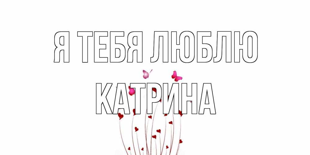 Открытка на каждый день с именем, Катрина Я тебя люблю бабо Прикольная открытка с пожеланием онлайн скачать бесплатно 