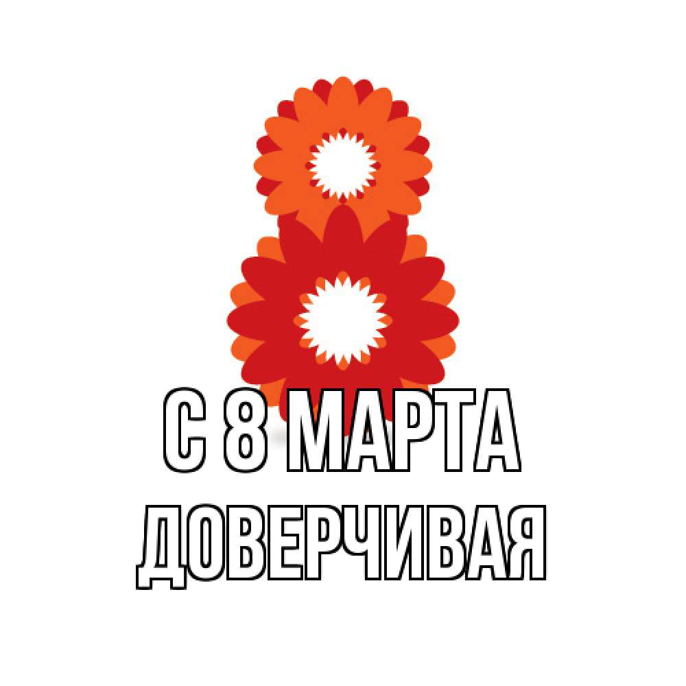 Открытка на каждый день с именем, Доверчивая C 8 МАРТА восьмерка из лепестков Прикольная открытка с пожеланием онлайн скачать бесплатно 