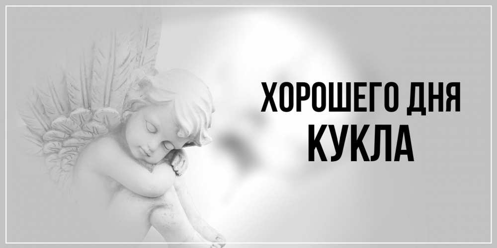 Открытка на каждый день с именем, Кукла Хорошего дня ангел Прикольная открытка с пожеланием онлайн скачать бесплатно 