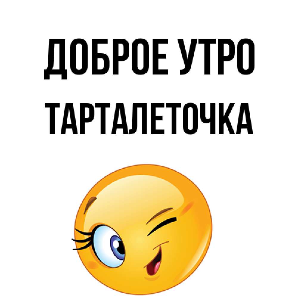 Открытка на каждый день с именем, Тарталеточка Доброе утро хорошее настроение Прикольная открытка с пожеланием онлайн скачать бесплатно 