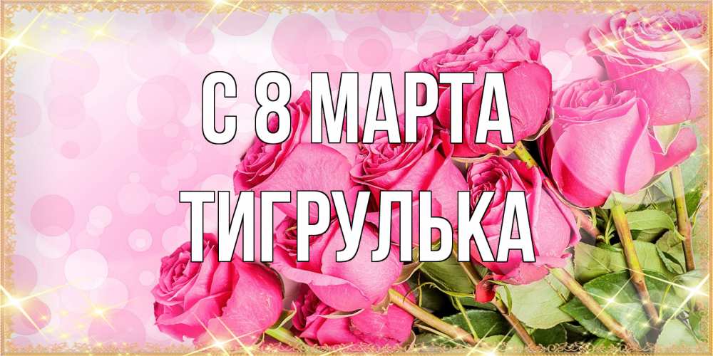 Открытка на каждый день с именем, тигрулька C 8 МАРТА красивая новая подписанная открытка для девушки на 8 марта Прикольная открытка с пожеланием онлайн скачать бесплатно 