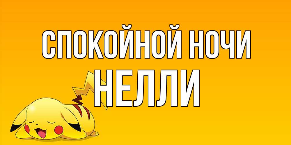 Открытка на каждый день с именем, Нелли Спокойной ночи Сладких снов открытка с покемоном Прикольная открытка с пожеланием онлайн скачать бесплатно 