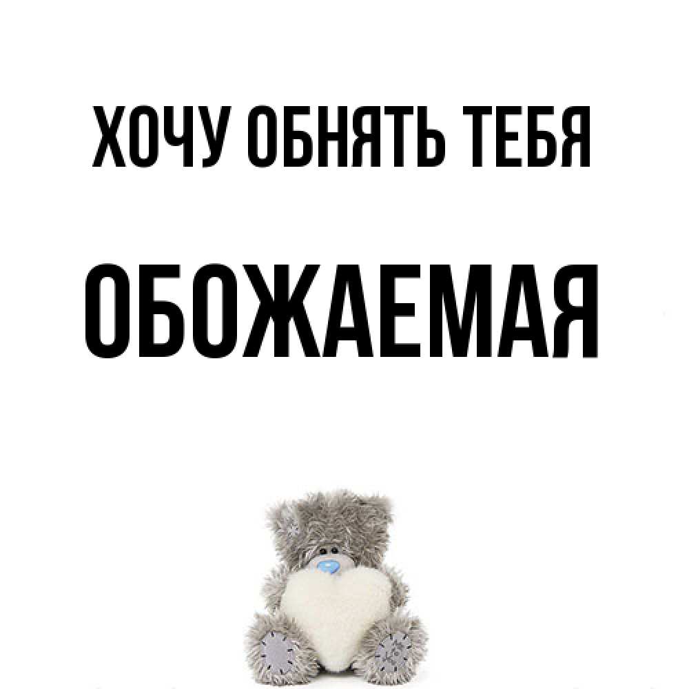 Открытка на каждый день с именем, обожаемая Хочу обнять тебя медвежонок с сердечком белого цвета Прикольная открытка с пожеланием онлайн скачать бесплатно 