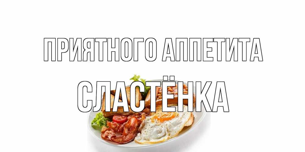 Открытка на каждый день с именем, Сластёнка Приятного аппетита завтрак Прикольная открытка с пожеланием онлайн скачать бесплатно 
