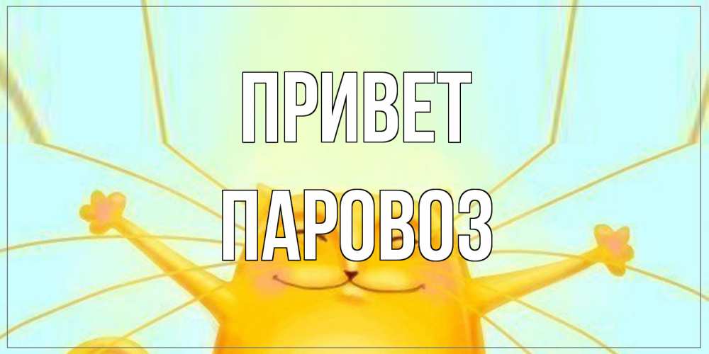 Открытка на каждый день с именем, Паровоз Привет кот Прикольная открытка с пожеланием онлайн скачать бесплатно 