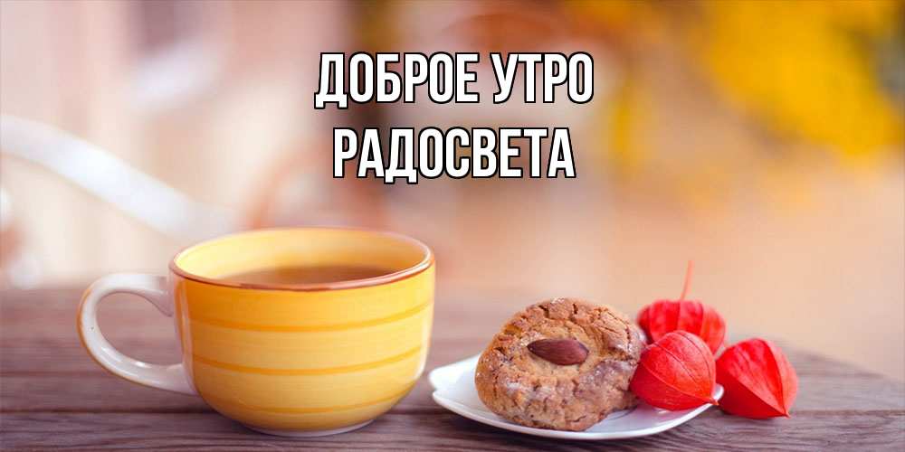 Открытка на каждый день с именем, Радосвета Доброе утро добрейшее утречко с кофе Прикольная открытка с пожеланием онлайн скачать бесплатно 