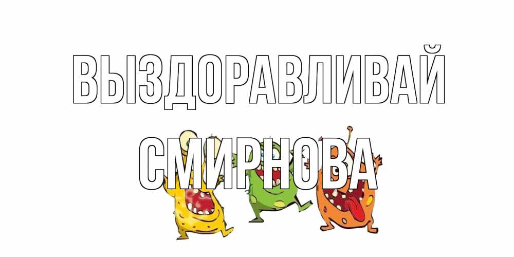 Открытка на каждый день с именем, Смирнова Выздоравливай бациллы пляшут Прикольная открытка с пожеланием онлайн скачать бесплатно 