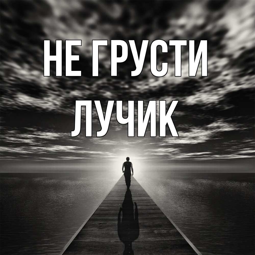 Открытка на каждый день с именем, Лучик Не грусти человек Прикольная открытка с пожеланием онлайн скачать бесплатно 