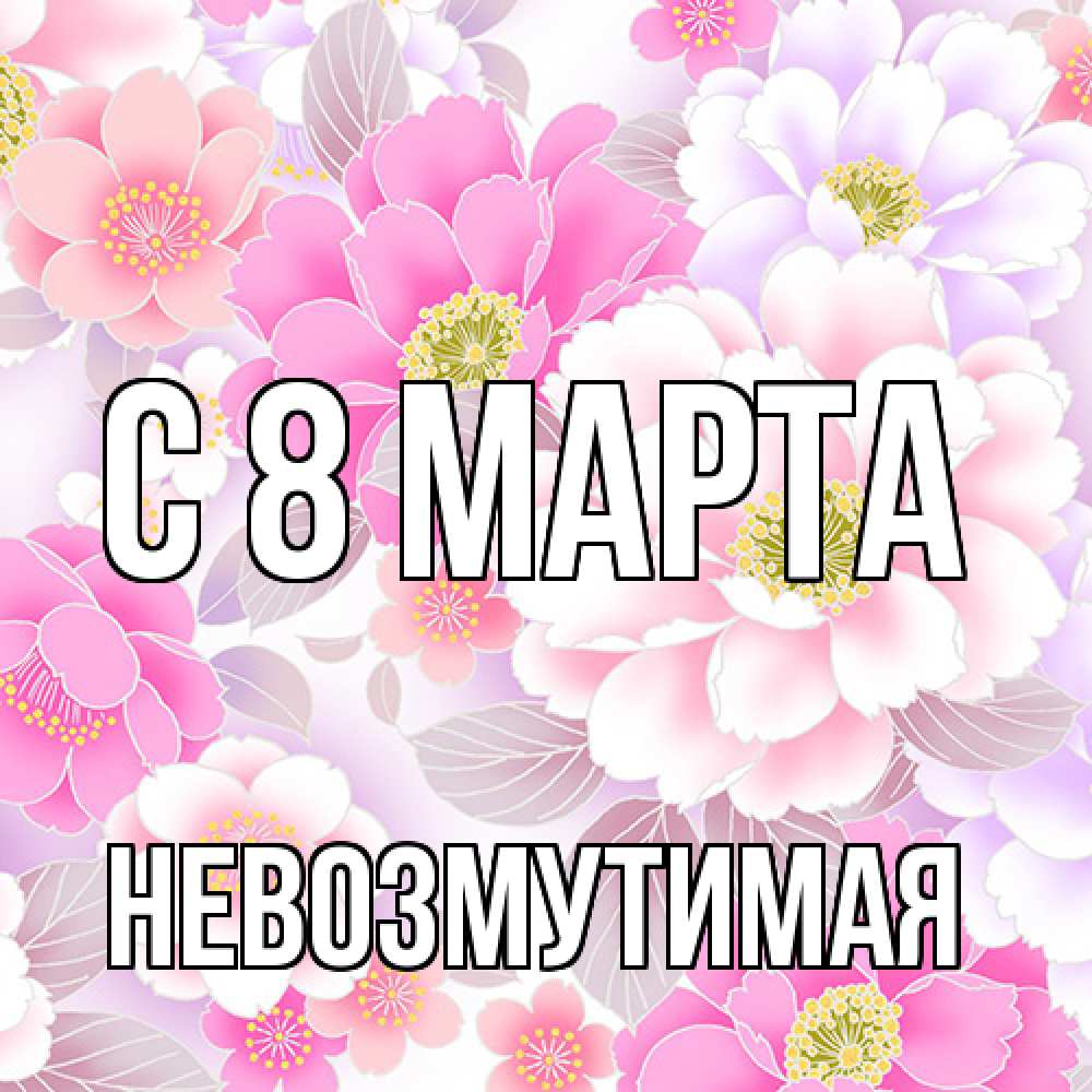 Открытка на каждый день с именем, Невозмутимая C 8 МАРТА для женщин Прикольная открытка с пожеланием онлайн скачать бесплатно 