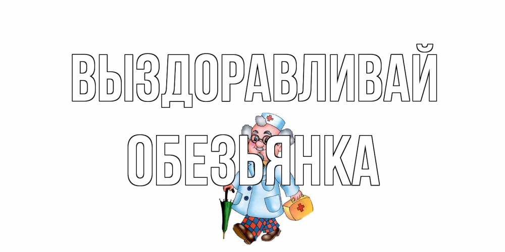 Открытка на каждый день с именем, Обезьянка Выздоравливай не болей Прикольная открытка с пожеланием онлайн скачать бесплатно 