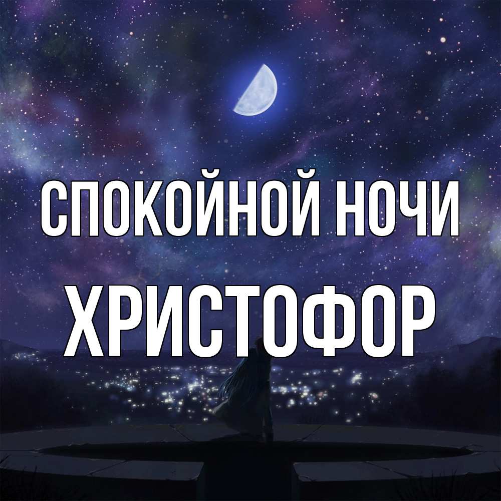 Открытка на каждый день с именем, Христофор Спокойной ночи набережная Прикольная открытка с пожеланием онлайн скачать бесплатно 
