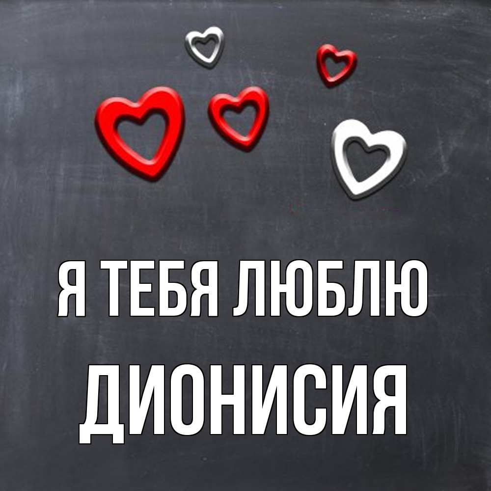 Открытка на каждый день с именем, Дионисия Я тебя люблю сердечки белые и красные Прикольная открытка с пожеланием онлайн скачать бесплатно 